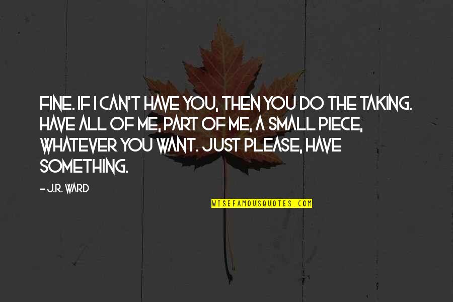 Your The Best Part Of Me Quotes By J.R. Ward: Fine. If I can't have you, then you