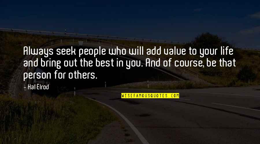 Your The Best Person Quotes By Hal Elrod: Always seek people who will add value to