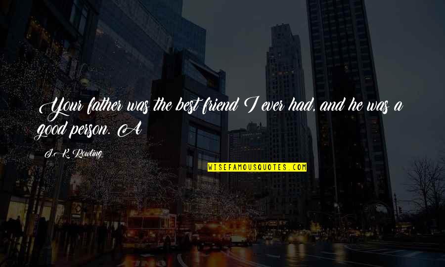 Your The Best Person Quotes By J.K. Rowling: Your father was the best friend I ever