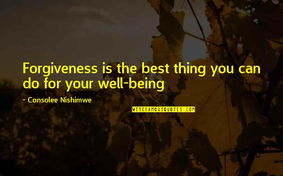 Your The Best Thing Love Quotes By Consolee Nishimwe: Forgiveness is the best thing you can do