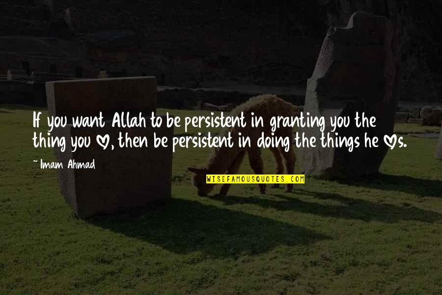 Your The Best Thing Love Quotes By Imam Ahmad: If you want Allah to be persistent in