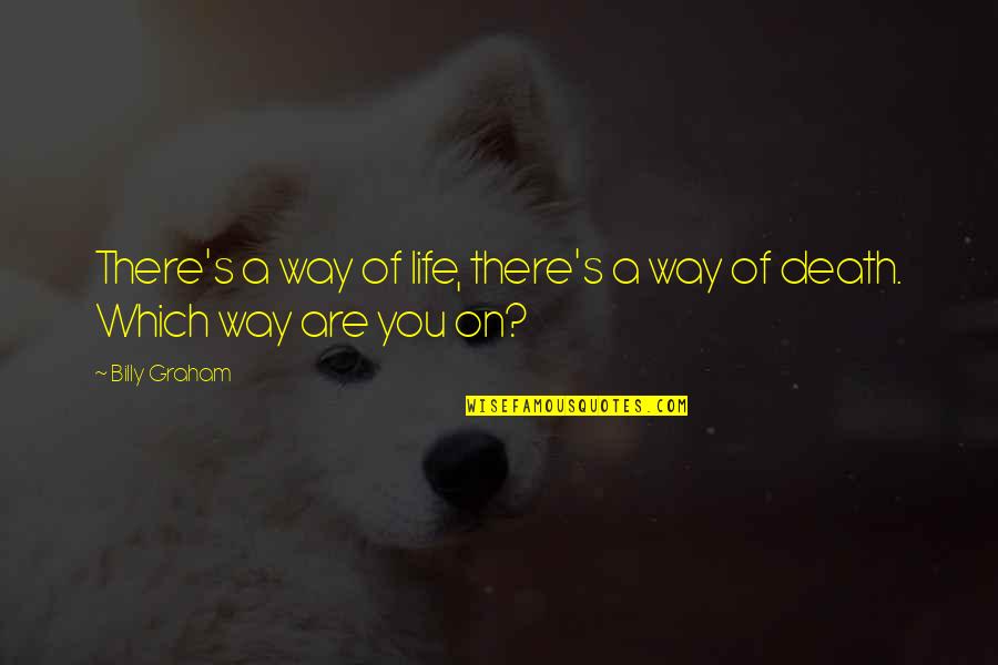 Your The Bigger Person Quotes By Billy Graham: There's a way of life, there's a way