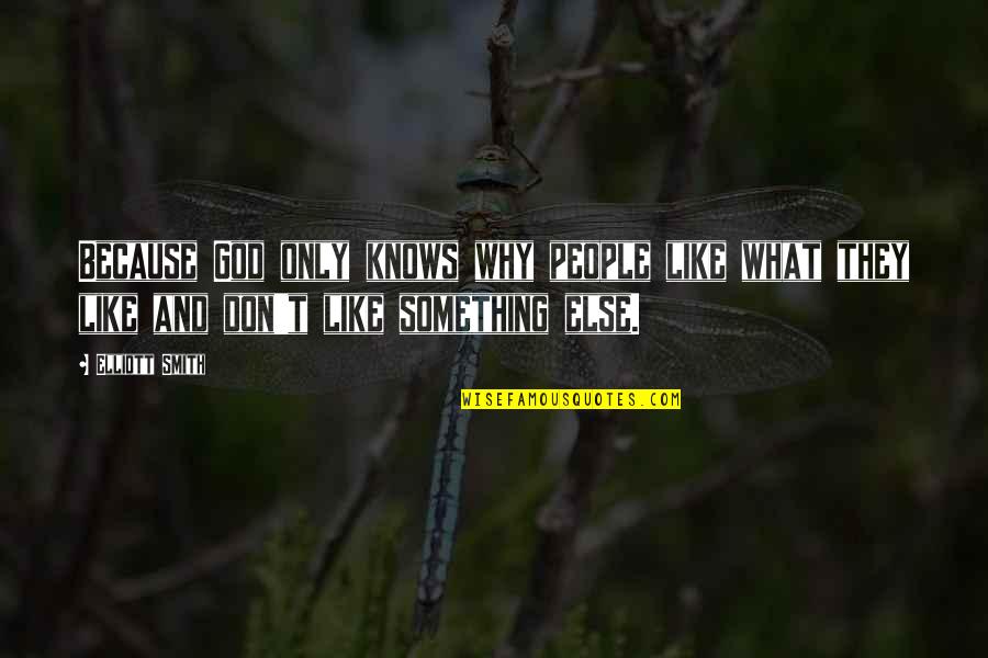 Your The Bigger Person Quotes By Elliott Smith: Because God only knows why people like what Your The Bigger Person Quotes By Elliott Smith: Because God only knows why people like what
