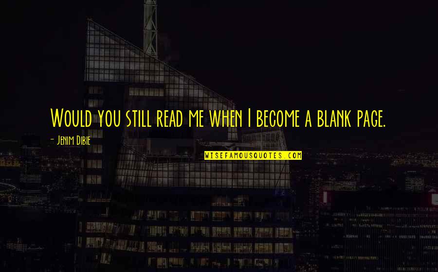 Your The Blank To My Blank Love Quotes By Jenim Dibie: Would you still read me when I become