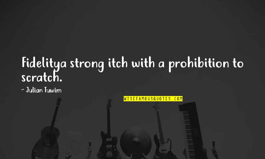 Your The Blank To My Blank Love Quotes By Julian Tuwim: Fidelitya strong itch with a prohibition to scratch.