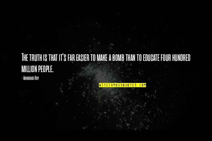 Your The Bomb Quotes By Arundhati Roy: The truth is that it's far easier to Your The Bomb Quotes By Arundhati Roy: The truth is that it's far easier to