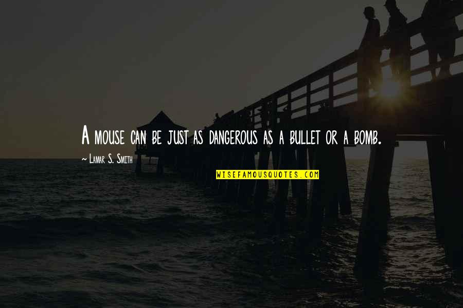 Your The Bomb Quotes By Lamar S. Smith: A mouse can be just as dangerous as Your The Bomb Quotes By Lamar S. Smith: A mouse can be just as dangerous as