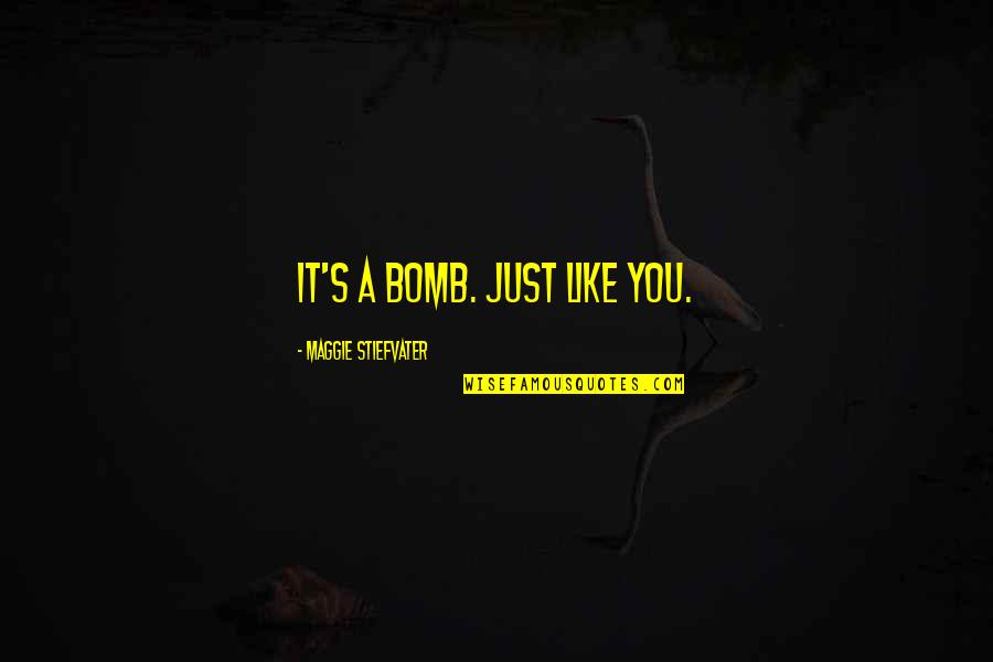 Your The Bomb Quotes By Maggie Stiefvater: It's a bomb. Just like you. Your The Bomb Quotes By Maggie Stiefvater: It's a bomb. Just like you.