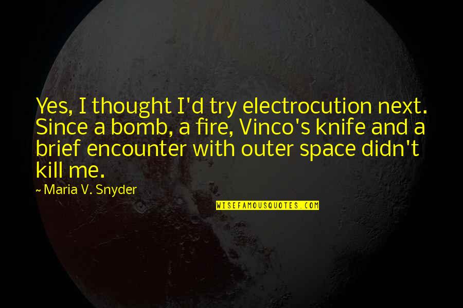 Your The Bomb Quotes By Maria V. Snyder: Yes, I thought I'd try electrocution next. Since