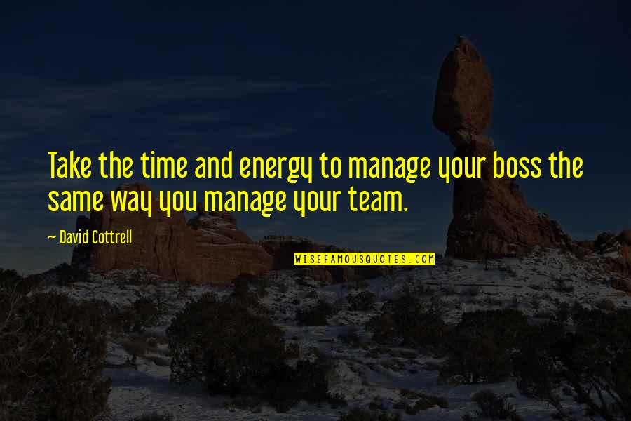 Your The Boss Quotes By David Cottrell: Take the time and energy to manage your