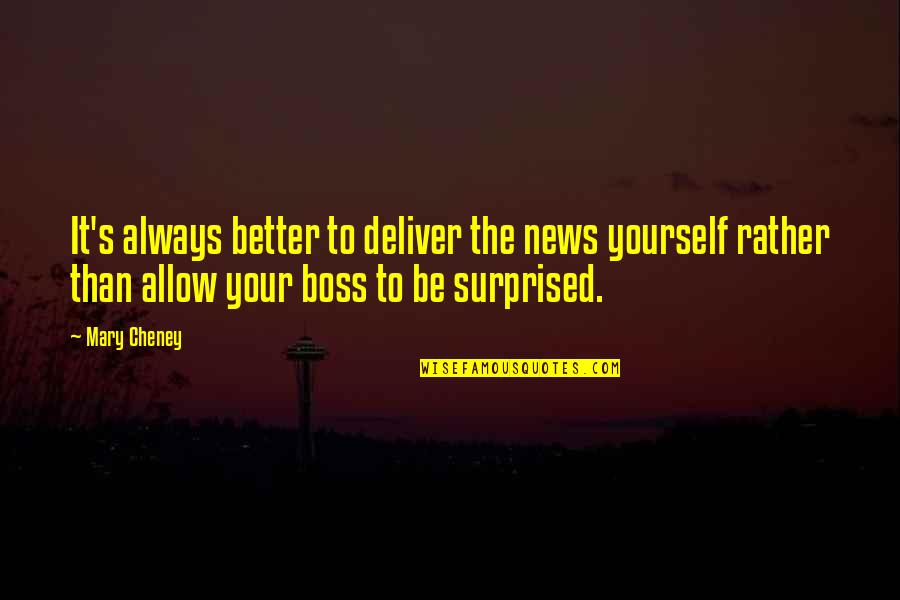 Your The Boss Quotes By Mary Cheney: It's always better to deliver the news yourself Your The Boss Quotes By Mary Cheney: It's always better to deliver the news yourself