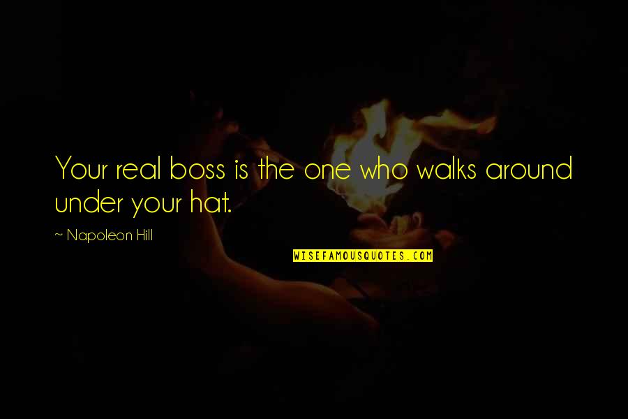 Your The Boss Quotes By Napoleon Hill: Your real boss is the one who walks