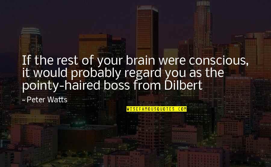 Your The Boss Quotes By Peter Watts: If the rest of your brain were conscious,