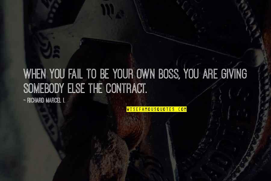 Your The Boss Quotes By Richard Marcel I.: When you fail to be your own boss,