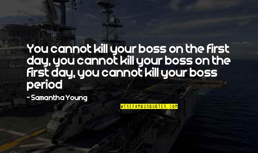 Your The Boss Quotes By Samantha Young: You cannot kill your boss on the first Your The Boss Quotes By Samantha Young: You cannot kill your boss on the first