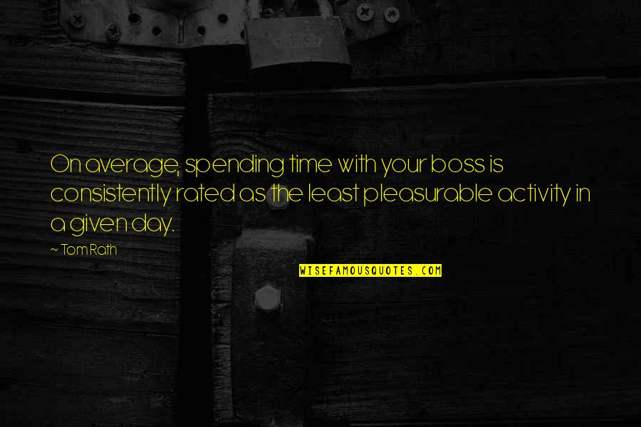 Your The Boss Quotes By Tom Rath: On average, spending time with your boss is