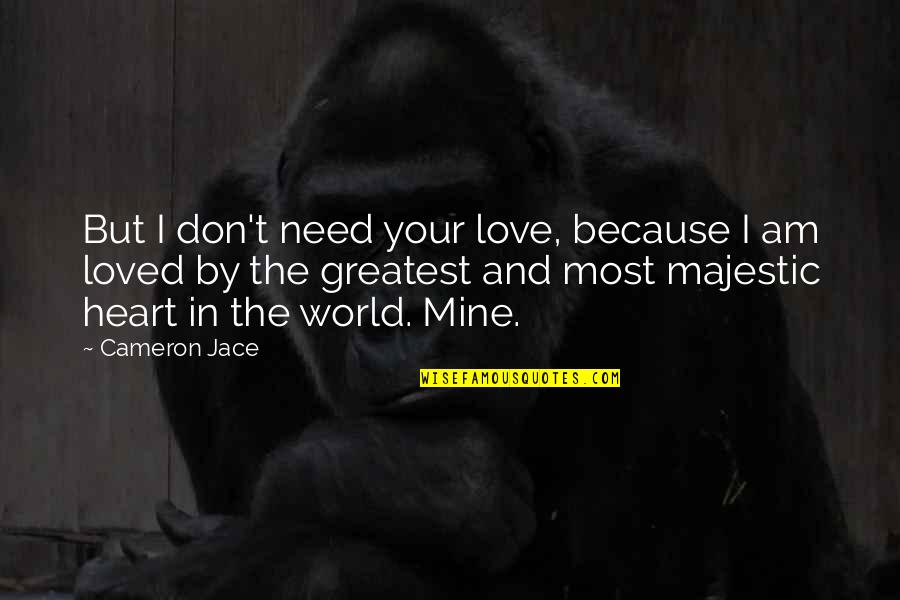 Your The Greatest Love Quotes By Cameron Jace: But I don't need your love, because I