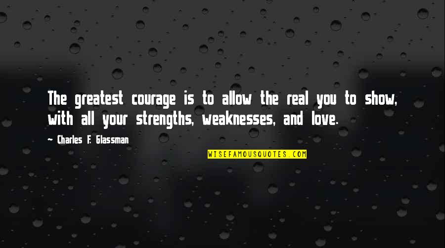 Your The Greatest Love Quotes By Charles F. Glassman: The greatest courage is to allow the real