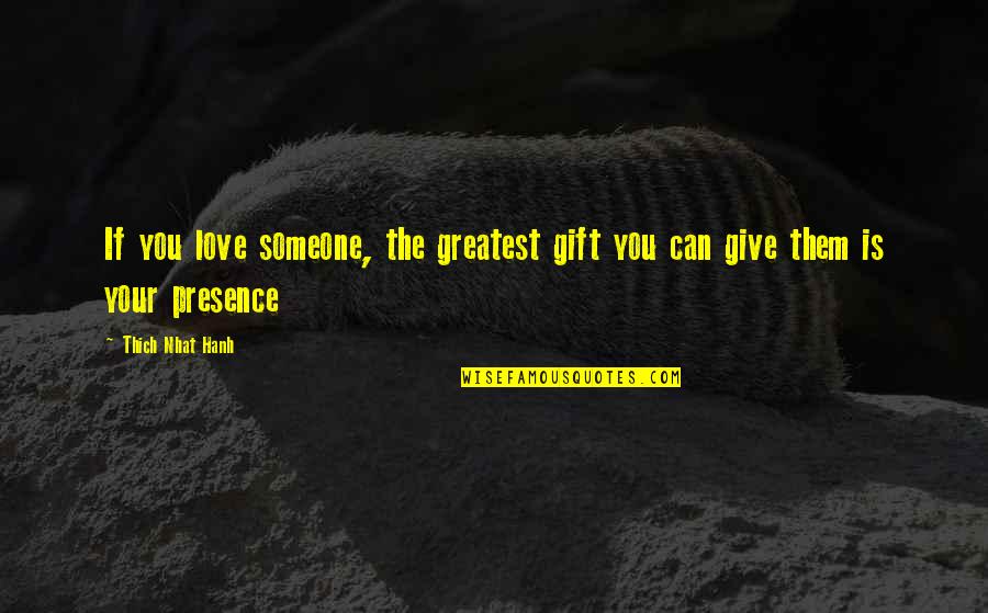 Your The Greatest Love Quotes By Thich Nhat Hanh: If you love someone, the greatest gift you