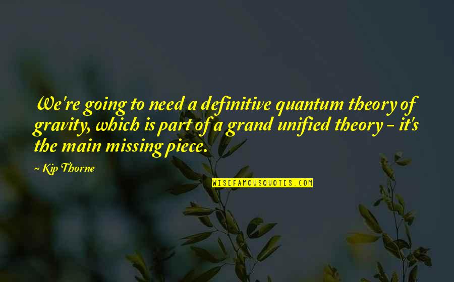 Your The Missing Piece Quotes By Kip Thorne: We're going to need a definitive quantum theory Your The Missing Piece Quotes By Kip Thorne: We're going to need a definitive quantum theory