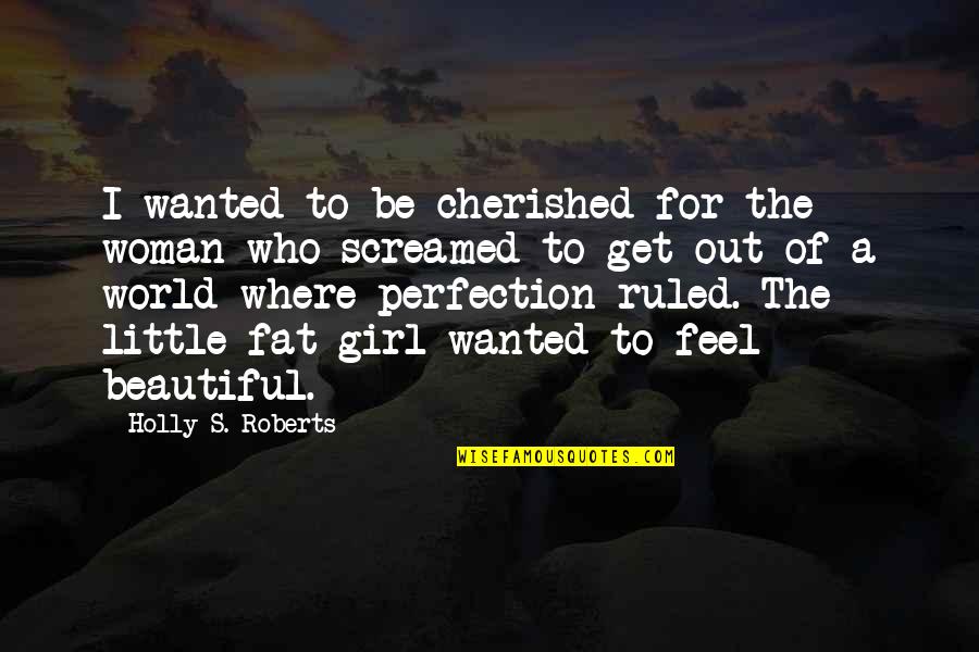 Your The Most Beautiful Girl In The World Quotes By Holly S. Roberts: I wanted to be cherished for the woman