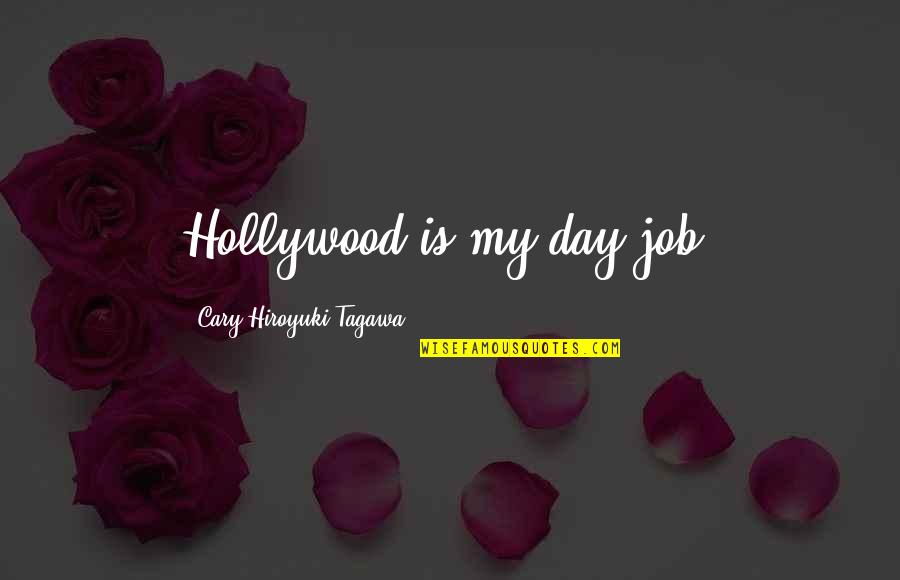 Your The Most Beautiful Woman In The World Quotes By Cary-Hiroyuki Tagawa: Hollywood is my day job.