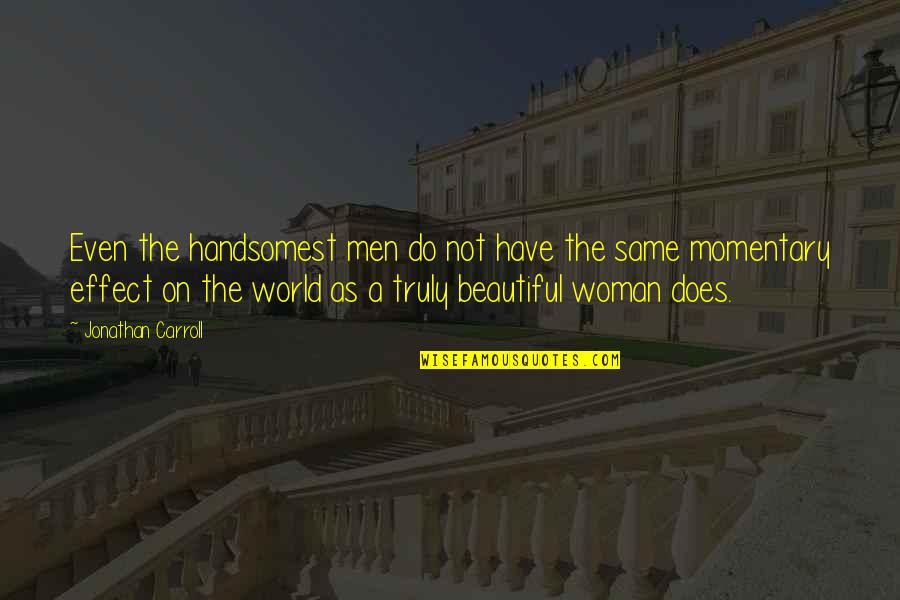 Your The Most Beautiful Woman In The World Quotes By Jonathan Carroll: Even the handsomest men do not have the
