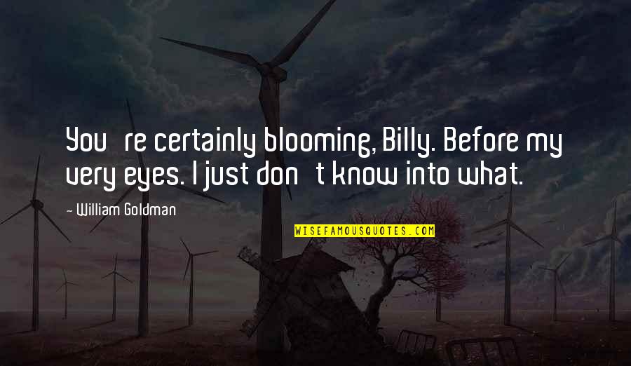 Your The Most Beautiful Woman In The World Quotes By William Goldman: You're certainly blooming, Billy. Before my very eyes.