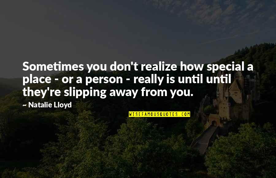 Your The Most Special Person Quotes By Natalie Lloyd: Sometimes you don't realize how special a place