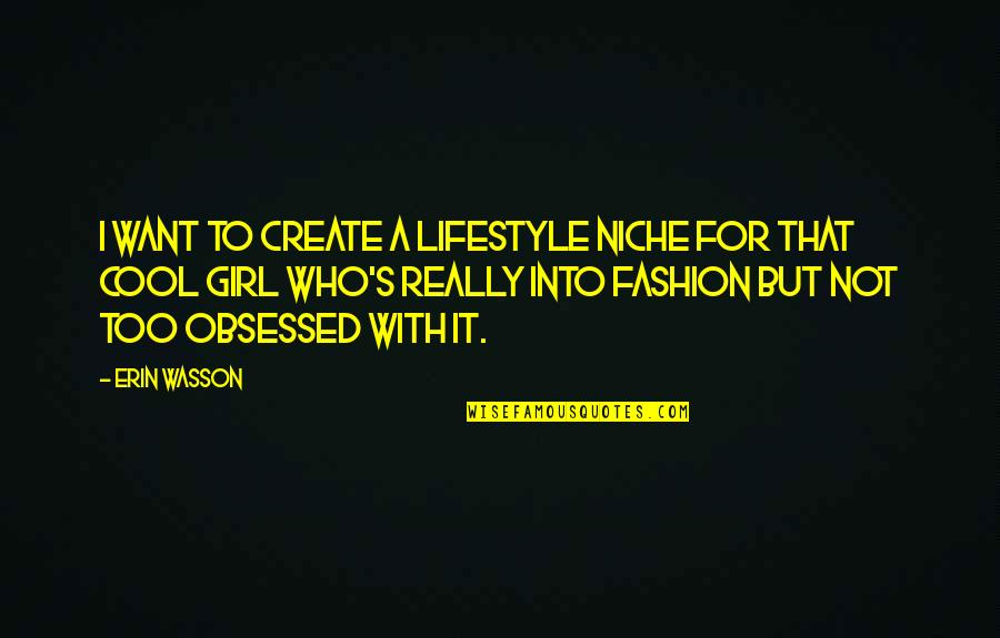 Your The Only Girl I Want Quotes By Erin Wasson: I want to create a lifestyle niche for Your The Only Girl I Want Quotes By Erin Wasson: I want to create a lifestyle niche for