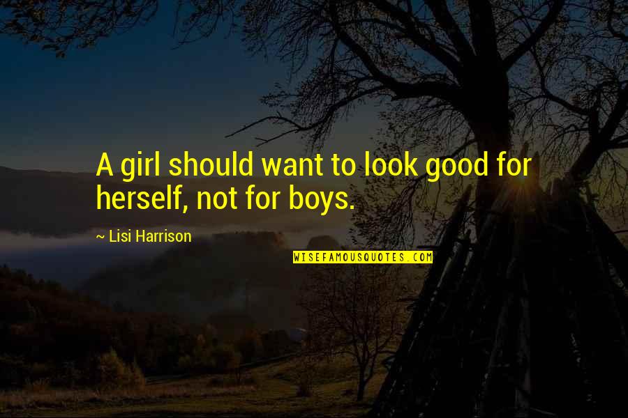 Your The Only Girl I Want Quotes By Lisi Harrison: A girl should want to look good for Your The Only Girl I Want Quotes By Lisi Harrison: A girl should want to look good for