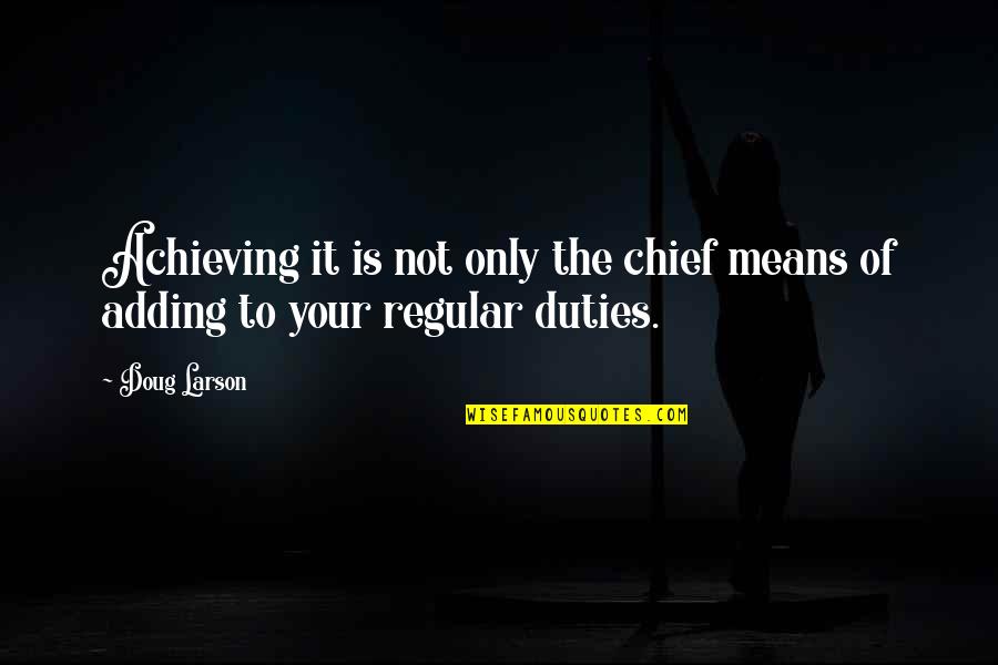 Your The Only Quotes By Doug Larson: Achieving it is not only the chief means