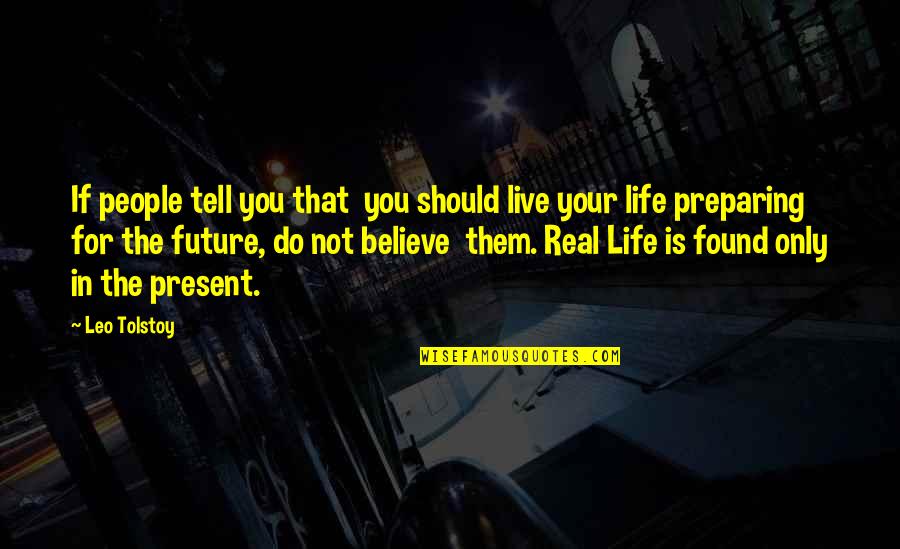 Your The Only Quotes By Leo Tolstoy: If people tell you that you should live