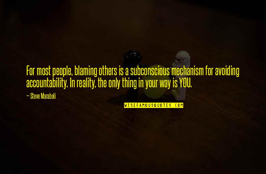 Your The Only Quotes By Steve Maraboli: For most people, blaming others is a subconscious