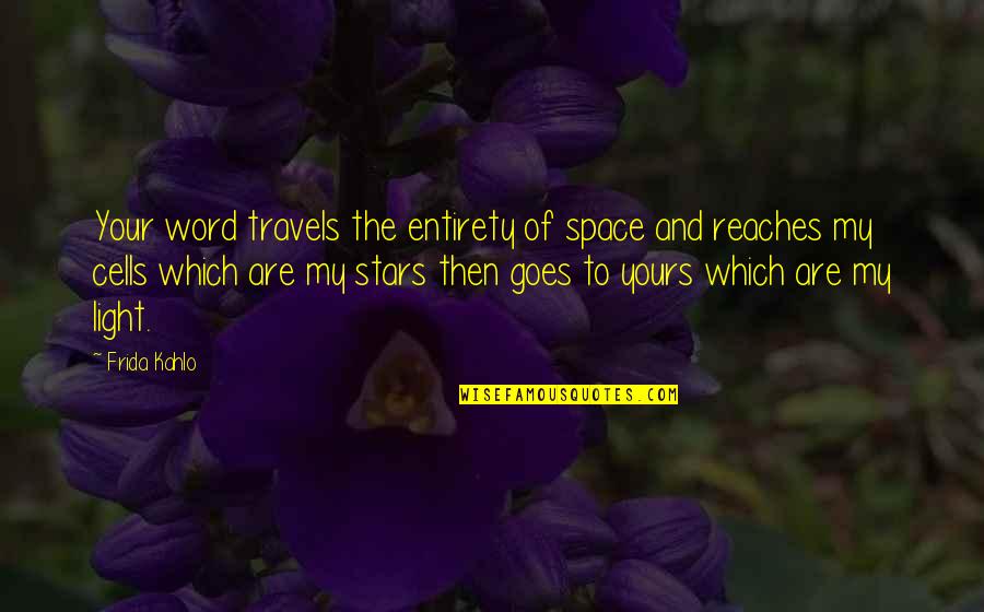 Your The To My Quotes By Frida Kahlo: Your word travels the entirety of space and
