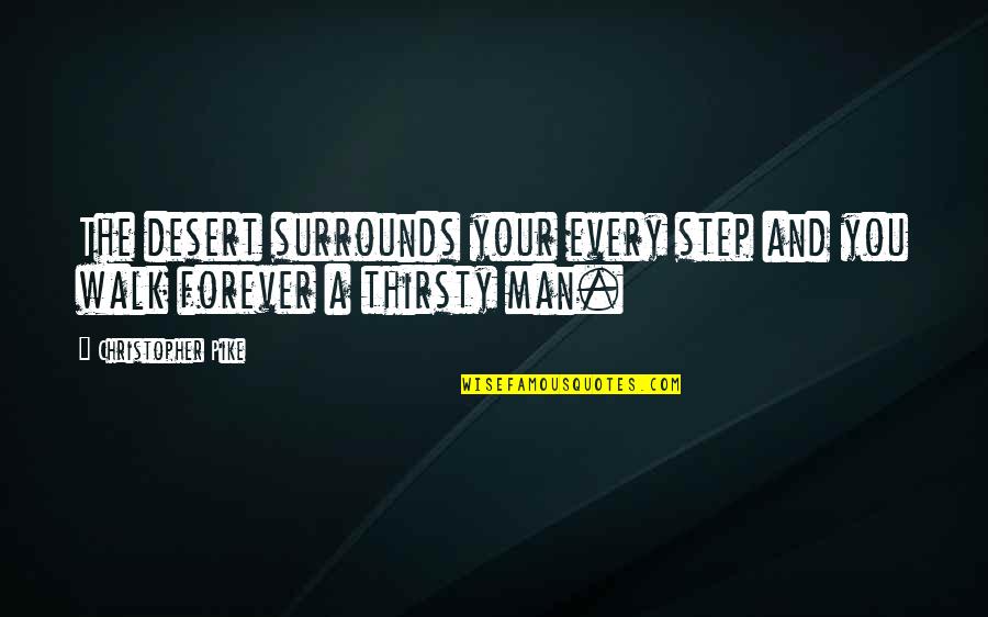 Your Thirsty Quotes By Christopher Pike: The desert surrounds your every step and you Your Thirsty Quotes By Christopher Pike: The desert surrounds your every step and you