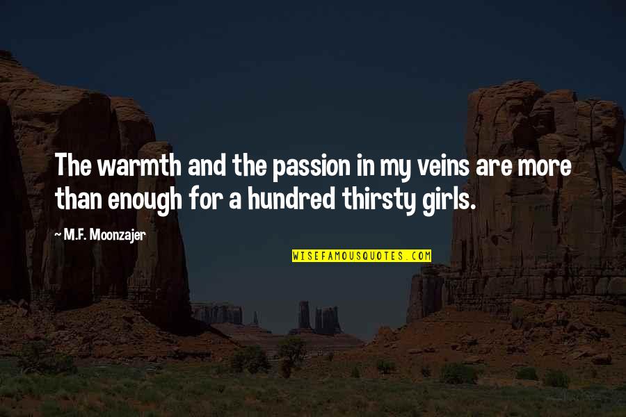 Your Thirsty Quotes By M.F. Moonzajer: The warmth and the passion in my veins Your Thirsty Quotes By M.F. Moonzajer: The warmth and the passion in my veins