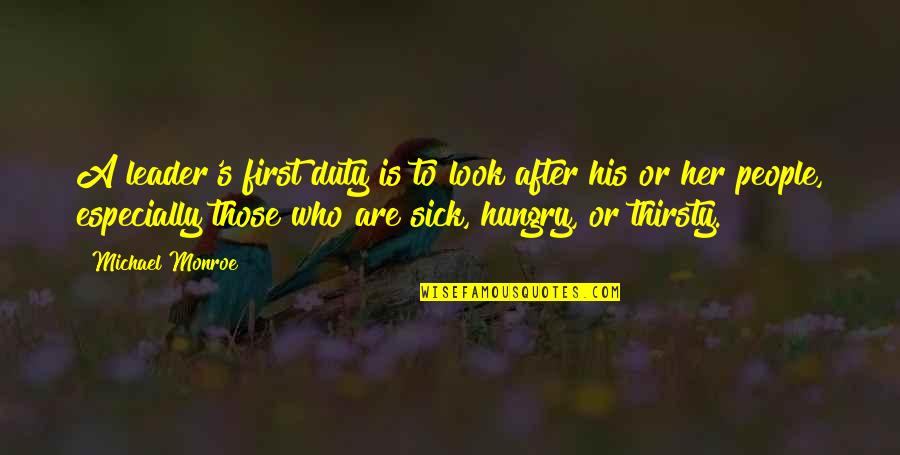 Your Thirsty Quotes By Michael Monroe: A leader's first duty is to look after Your Thirsty Quotes By Michael Monroe: A leader's first duty is to look after