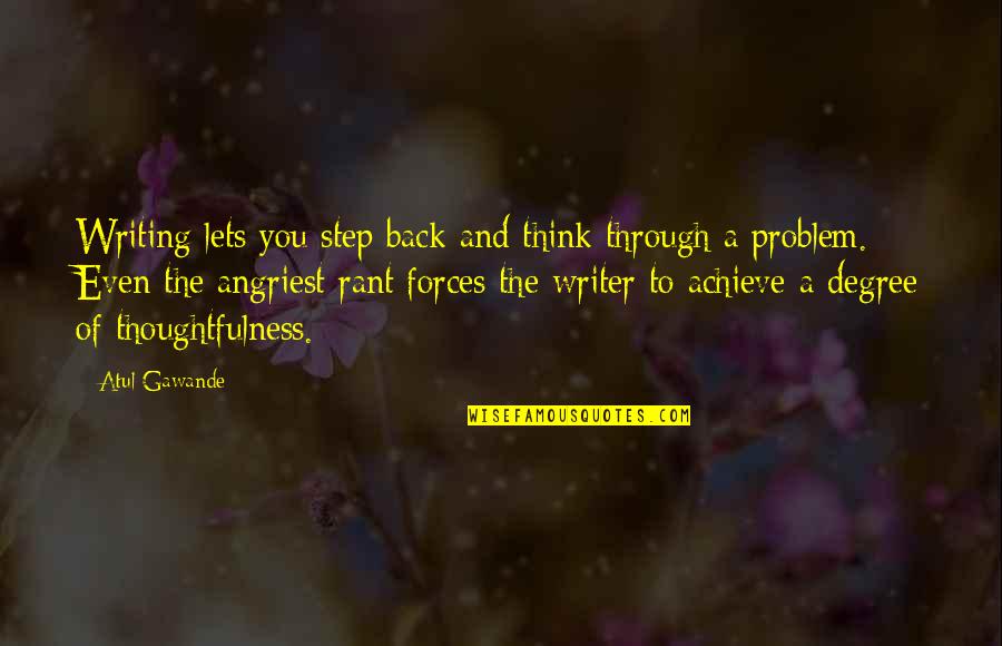 Your Thoughtfulness Quotes By Atul Gawande: Writing lets you step back and think through Your Thoughtfulness Quotes By Atul Gawande: Writing lets you step back and think through