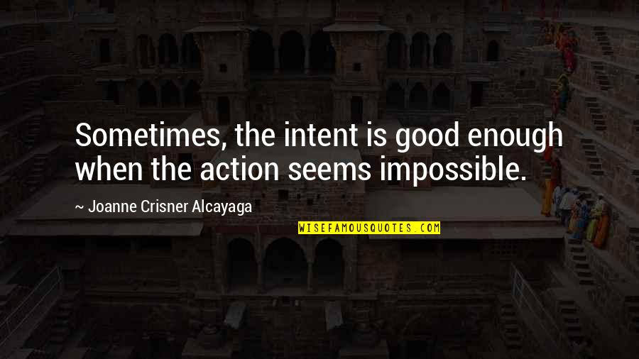 Your Thoughtfulness Quotes By Joanne Crisner Alcayaga: Sometimes, the intent is good enough when the Your Thoughtfulness Quotes By Joanne Crisner Alcayaga: Sometimes, the intent is good enough when the