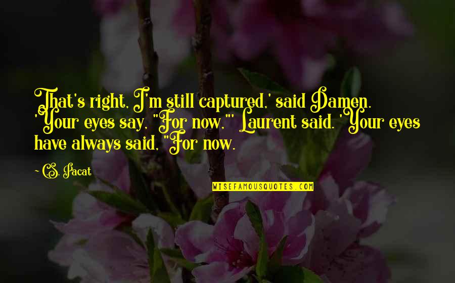 Your Thoughts Become Quote Quotes By C.S. Pacat: That's right, I'm still captured,' said Damen. 'Your