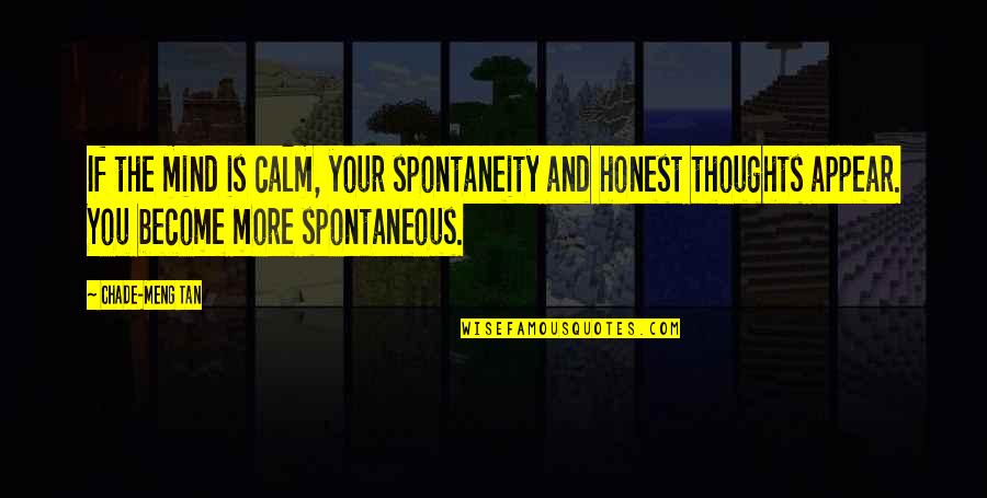 Your Thoughts Become Quotes By Chade-Meng Tan: If the mind is calm, your spontaneity and