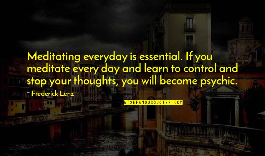 Your Thoughts Become Quotes By Frederick Lenz: Meditating everyday is essential. If you meditate every