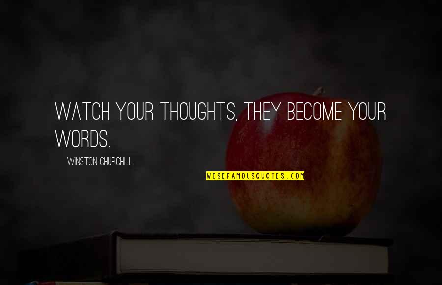 Your Thoughts Become Quotes By Winston Churchill: Watch your thoughts, they become your words.
