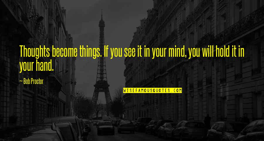 Your Thoughts Become Things Quotes By Bob Proctor: Thoughts become things. If you see it in