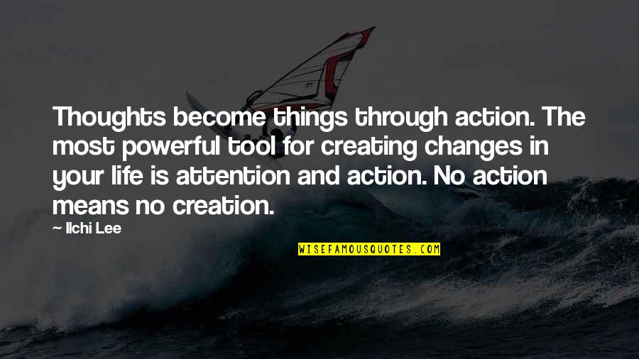 Your Thoughts Become Things Quotes By Ilchi Lee: Thoughts become things through action. The most powerful