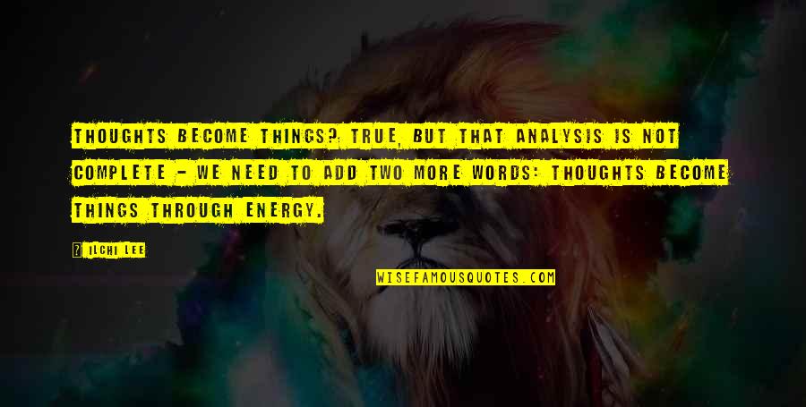 Your Thoughts Become Things Quotes By Ilchi Lee: Thoughts become things? True, but that analysis is
