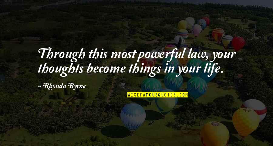 Your Thoughts Become Things Quotes By Rhonda Byrne: Through this most powerful law, your thoughts become