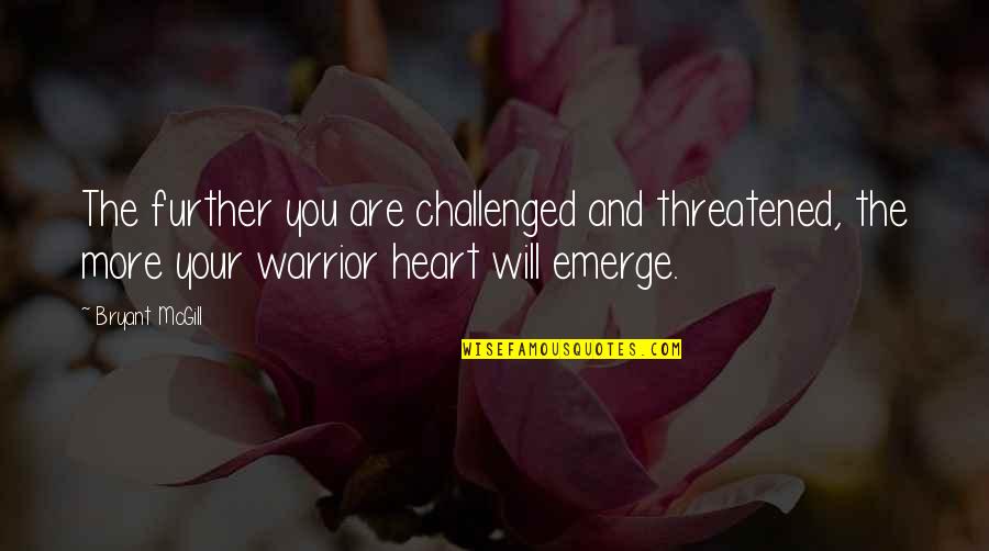 Your Threatened Quotes By Bryant McGill: The further you are challenged and threatened, the Your Threatened Quotes By Bryant McGill: The further you are challenged and threatened, the