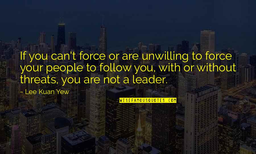 Your Threats Quotes By Lee Kuan Yew: If you can't force or are unwilling to